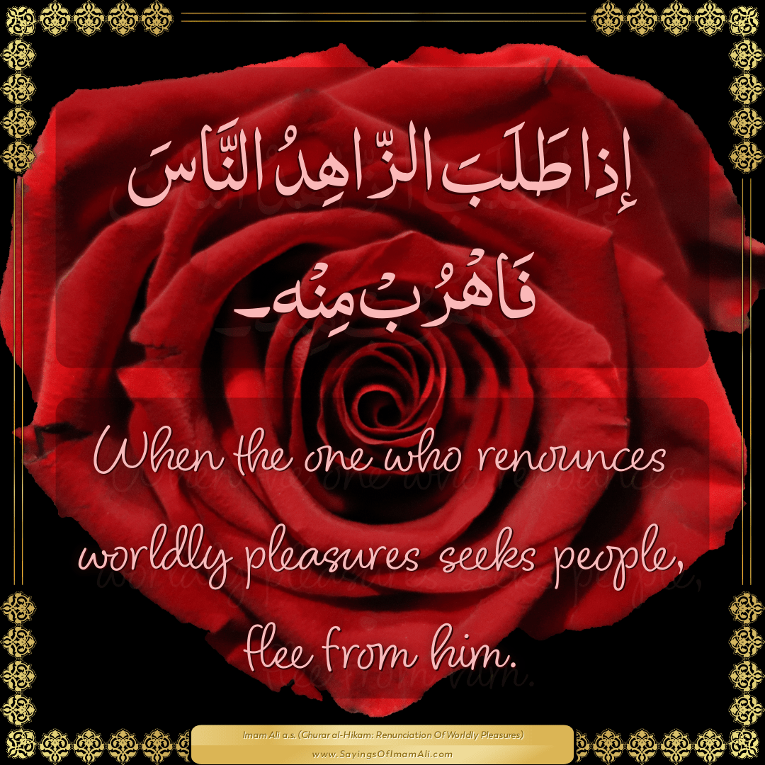 When the one who renounces worldly pleasures seeks people, flee from him.